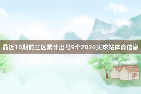 最近10期前三区累计出号9个2026买球站体育信息