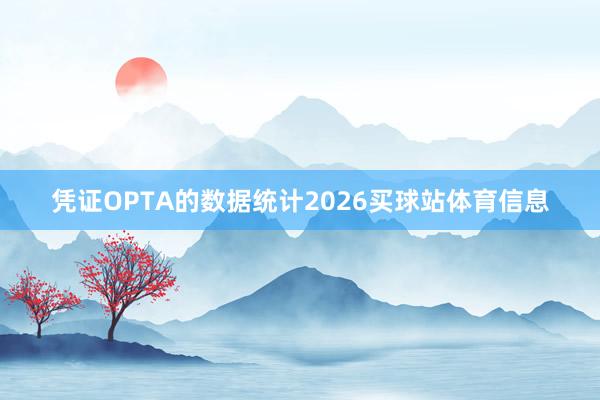 凭证OPTA的数据统计2026买球站体育信息