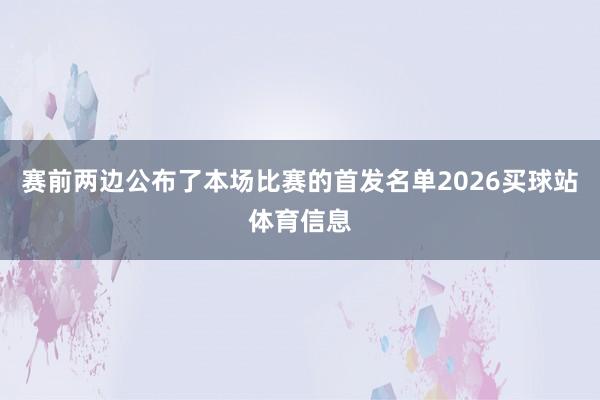 赛前两边公布了本场比赛的首发名单2026买球站体育信息