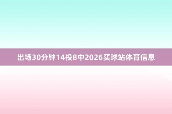 出场30分钟14投8中2026买球站体育信息