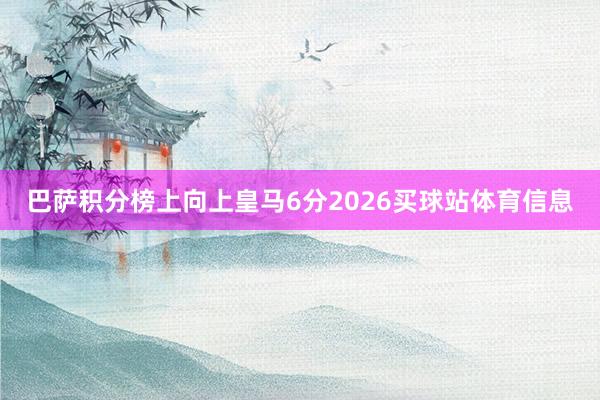 巴萨积分榜上向上皇马6分2026买球站体育信息