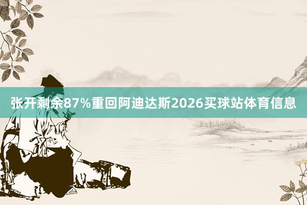 张开剩余87%重回阿迪达斯2026买球站体育信息