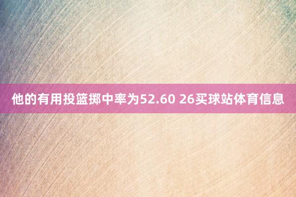 他的有用投篮掷中率为52.60 26买球站体育信息