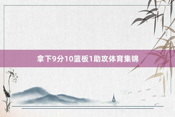 拿下9分10篮板1助攻体育集锦