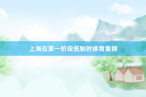 上海在第一阶段抵制时体育集锦