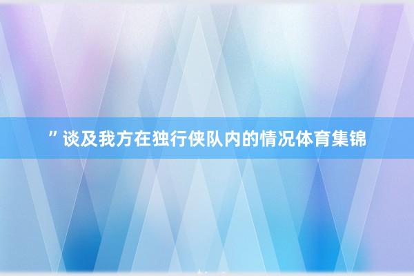 ”谈及我方在独行侠队内的情况体育集锦