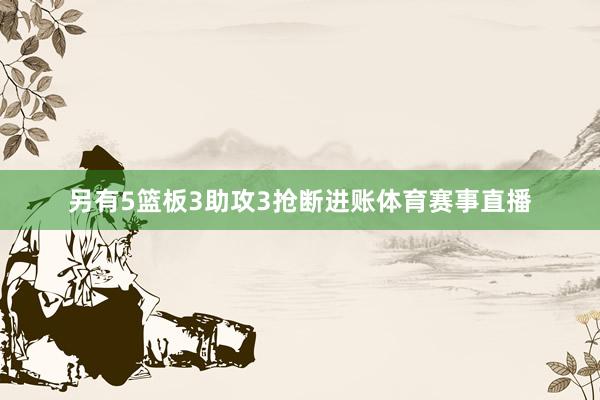 另有5篮板3助攻3抢断进账体育赛事直播