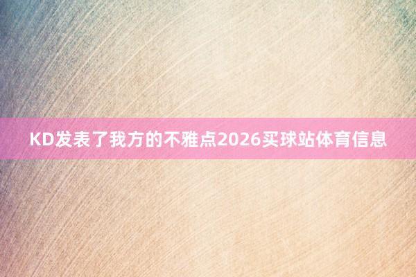 KD发表了我方的不雅点2026买球站体育信息