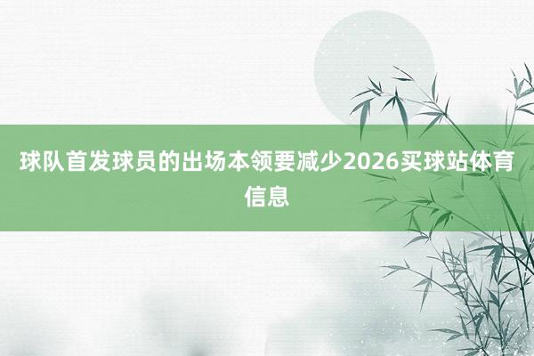 球队首发球员的出场本领要减少2026买球站体育信息