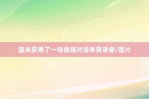 国米获得了一场强强对话体育录像/图片