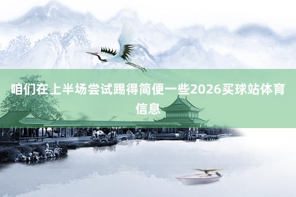 咱们在上半场尝试踢得简便一些2026买球站体育信息