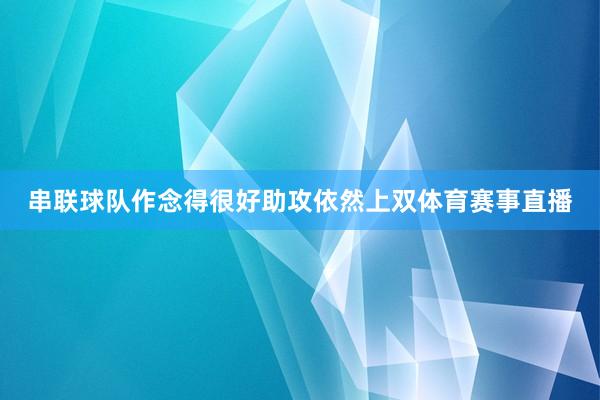 串联球队作念得很好助攻依然上双体育赛事直播