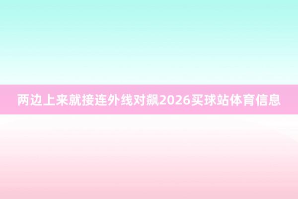两边上来就接连外线对飙2026买球站体育信息