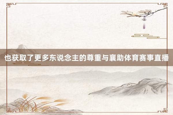 也获取了更多东说念主的尊重与襄助体育赛事直播