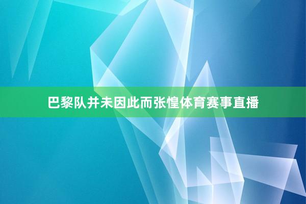 巴黎队并未因此而张惶体育赛事直播