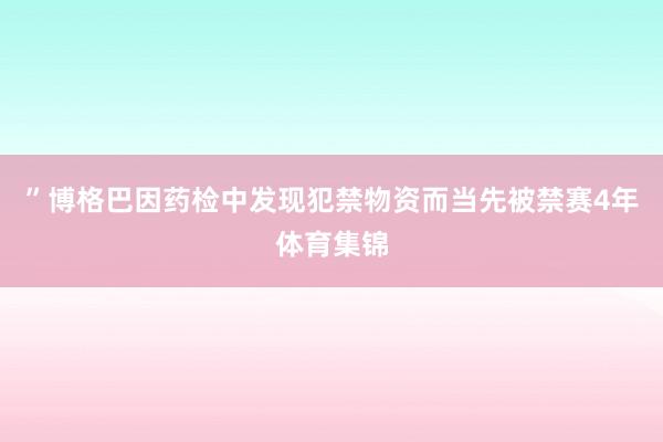 ”博格巴因药检中发现犯禁物资而当先被禁赛4年体育集锦