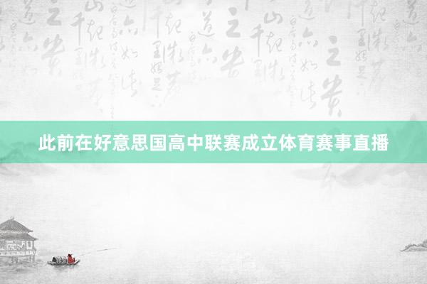 此前在好意思国高中联赛成立体育赛事直播