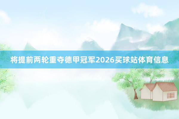 将提前两轮重夺德甲冠军2026买球站体育信息