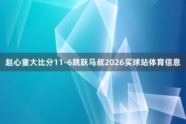 赵心童大比分11-6跳跃马叔2026买球站体育信息