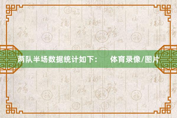两队半场数据统计如下：    体育录像/图片