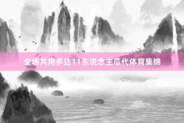 全场共用多达11东说念主瓜代体育集锦