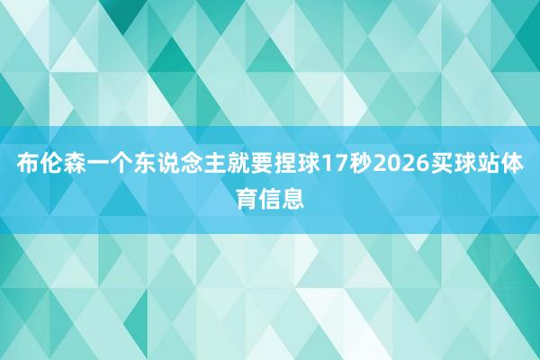 布伦森一个东说念主就要捏球17秒2026买球站体育信息