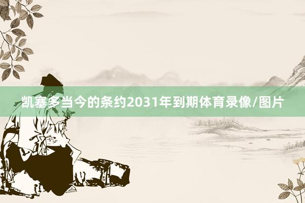 凯塞多当今的条约2031年到期体育录像/图片