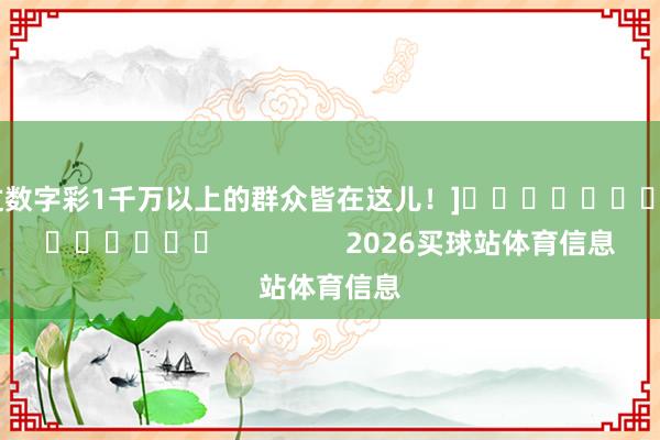 中过数字彩1千万以上的群众皆在这儿！]															                2026买球站体育信息