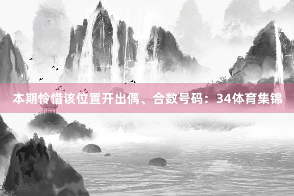 本期怜惜该位置开出偶、合数号码：34体育集锦