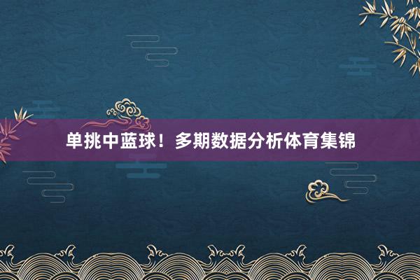 单挑中蓝球！多期数据分析体育集锦