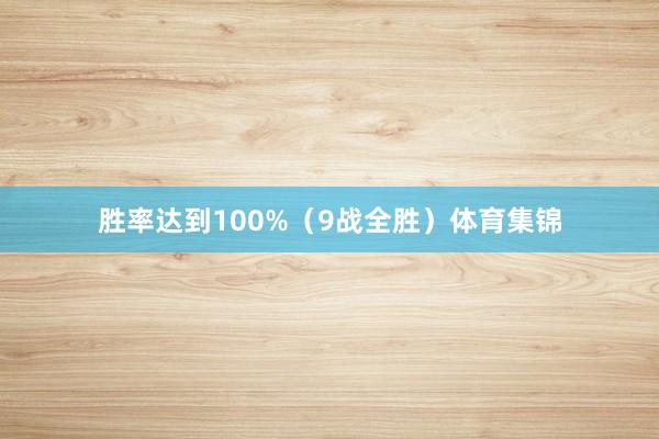 胜率达到100%(9战全胜)体育集锦