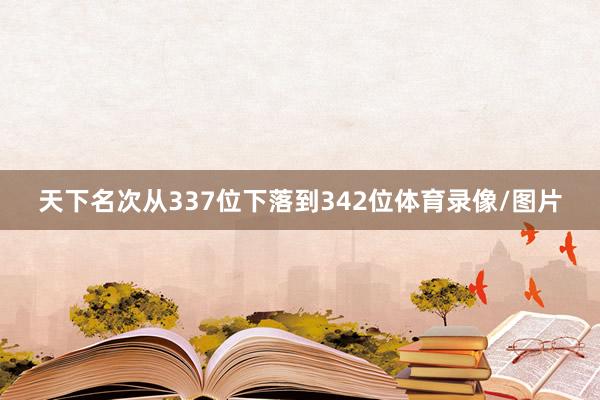 天下名次从337位下落到342位体育录像/图片