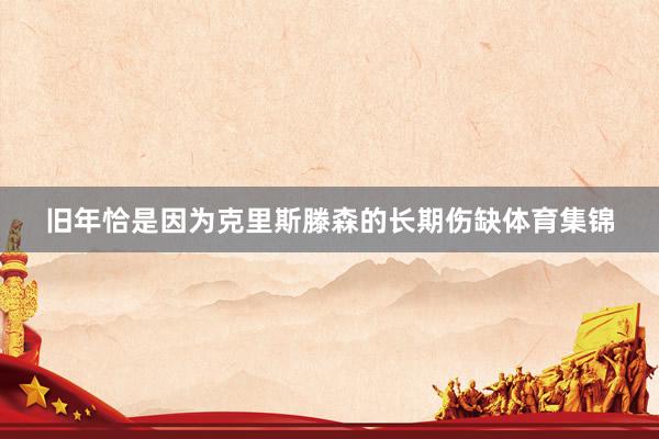 旧年恰是因为克里斯滕森的长期伤缺体育集锦