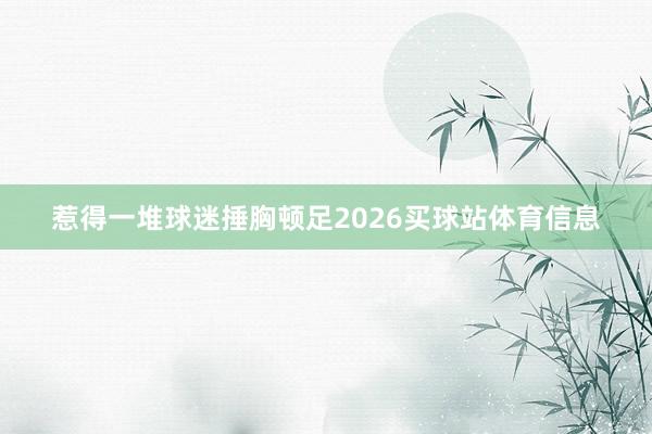 惹得一堆球迷捶胸顿足2026买球站体育信息