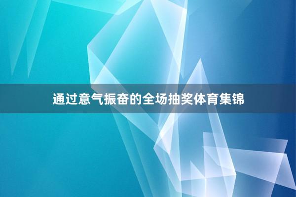 通过意气振奋的全场抽奖体育集锦