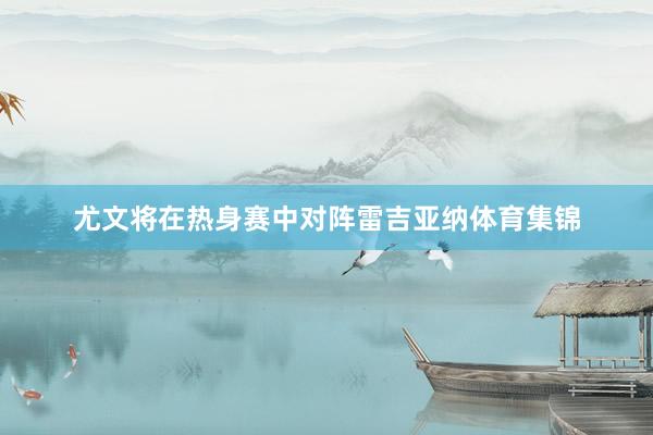 尤文将在热身赛中对阵雷吉亚纳体育集锦