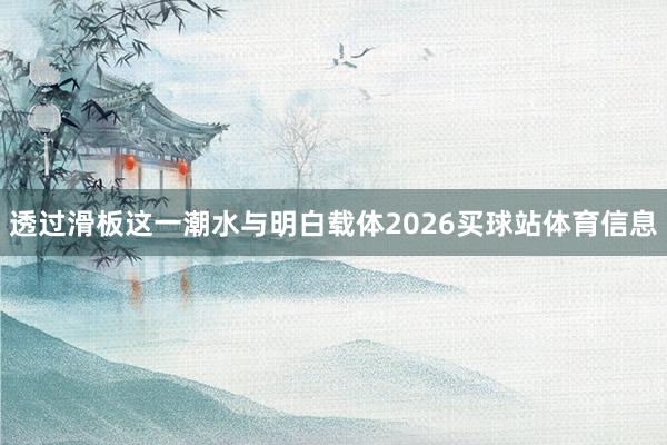 透过滑板这一潮水与明白载体2026买球站体育信息