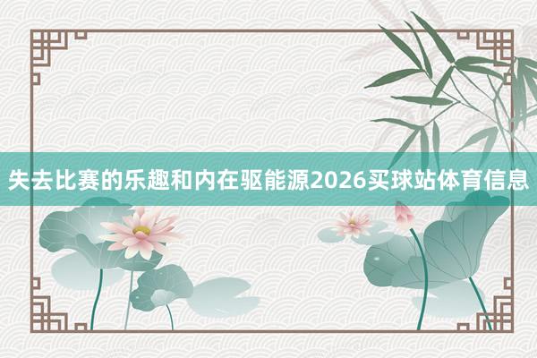 失去比赛的乐趣和内在驱能源2026买球站体育信息