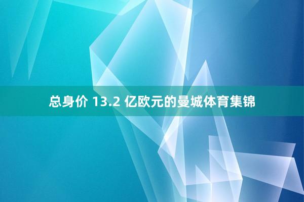 总身价 13.2 亿欧元的曼城体育集锦