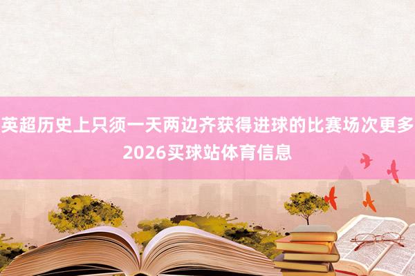 英超历史上只须一天两边齐获得进球的比赛场次更多2026买球站体育信息