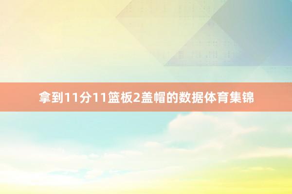 拿到11分11篮板2盖帽的数据体育集锦