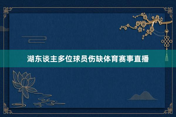 湖东谈主多位球员伤缺体育赛事直播