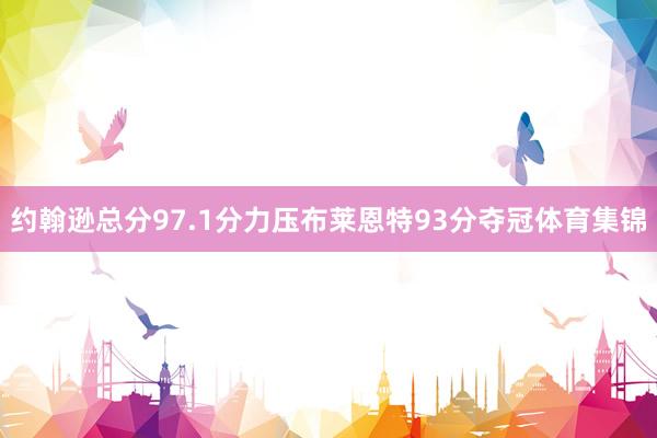 约翰逊总分97.1分力压布莱恩特93分夺冠体育集锦