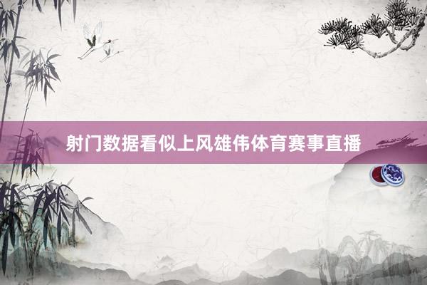 射门数据看似上风雄伟体育赛事直播