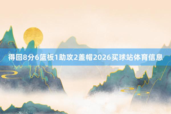 得回8分6篮板1助攻2盖帽2026买球站体育信息