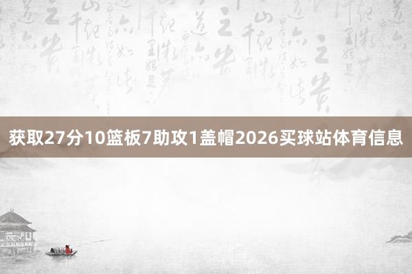 获取27分10篮板7助攻1盖帽2026买球站体育信息