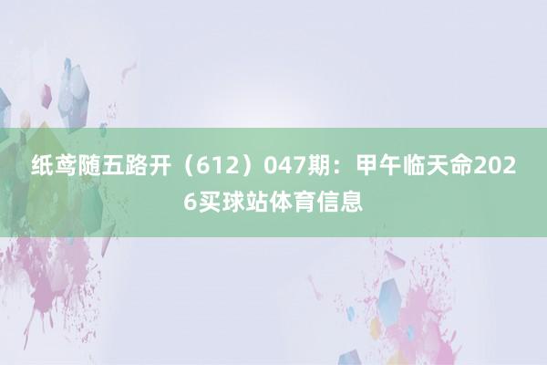 纸鸢随五路开（612）　　047期：甲午临天命2026买球站体育信息