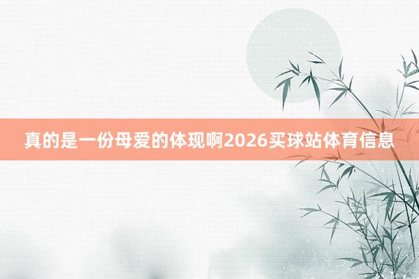 真的是一份母爱的体现啊2026买球站体育信息