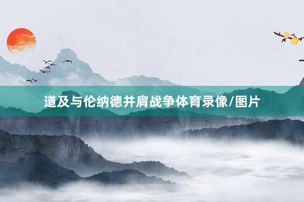 道及与伦纳德并肩战争体育录像/图片