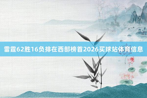 雷霆62胜16负排在西部榜首2026买球站体育信息